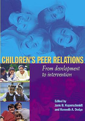 Children's Peer Relations: From Development to Intervention - Kupersmidt, Janis B, PH.D. (Editor), and Dodge, Kenneth A, PhD (Editor)