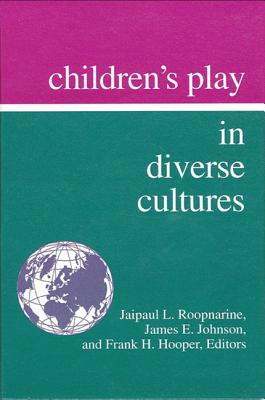 Children's Play in Diverse Cultures - Roopnarine, Jaipaul L (Editor), and Johnson, James E (Editor), and Hooper, Frank H (Editor)