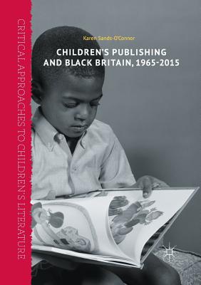 Children's Publishing and Black Britain, 1965-2015 - Sands-O'Connor, Karen
