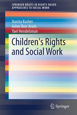 Children's Rights and Social Work - Kosher, Hanita, and Ben-Arieh, Asher, and Hendelsman, Yael