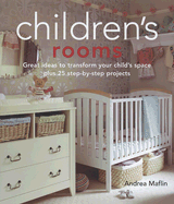 Children's Rooms: Great Ideas to Transform Your Child's Space Plus 25 Step-By-Step Projects