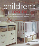 Children's Rooms: Great Ideas to Transform Your Child's Space Plus 25 Step-By-Step Projects - Maflin, Andrea