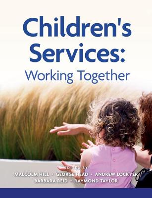 Children's Services: Working Together - Hill, Malcolm, and Head, Sir George, and Lockyer, Andrew, Professor