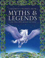 Children's Stories from Myths & Legends: Classic Tales from Around the World