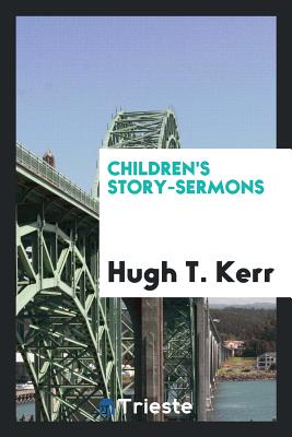 Children's Story-Sermons - Kerr, Hugh T