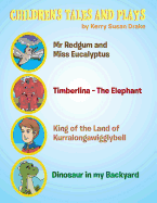 Children's Tales and Plays: MR Redgum and Miss Eucalyptus; Timberlina-The Elephant; King of the Land of Kurralongawigglybell!; Dinosaur in My Backyard