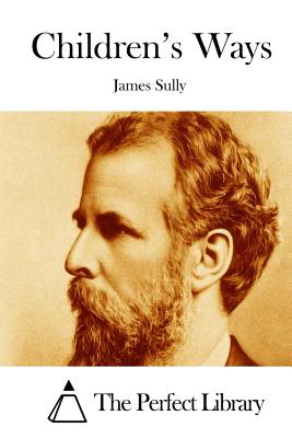 Children's Ways - The Perfect Library (Editor), and Sully, James