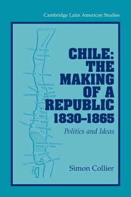Chile: The Making of a Republic, 1830-1865: Politics and Ideas - Collier, Simon