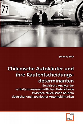 Chilenische Autokaufer Und Ihre Kaufentscheidungsdeterminanten - Beck, Susanne