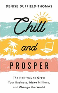 Chill and Prosper: The New Way to Grow Your Business, Make Millions, and Change the World