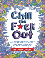 Chill the F*ck Out: An Irreverent Adult Coloring Book