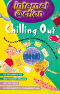 Chilling Out: Internet @Ction: How to Use the Internet to Make the Most of Your Leisure Time