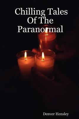 Chilling Tales of the Paranormal - Hensley, Denver