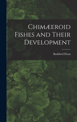 Chimeroid Fishes and Their Development - Dean, Bashford