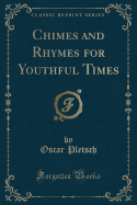 Chimes and Rhymes for Youthful Times (Classic Reprint)