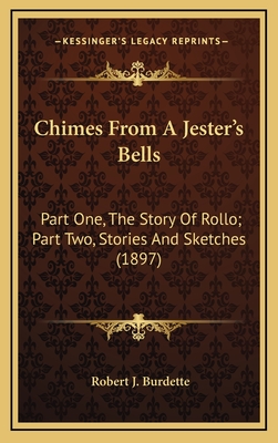 Chimes from a Jester's Bells: Part One, the Story of Rollo; Part Two, Stories and Sketches (1897) - Burdette, Robert J