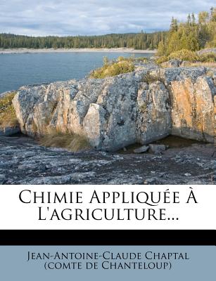 Chimie Appliqu?e ? l'Agriculture... - Jean-Antoine-Claude Chaptal (Comte De Ch (Creator)