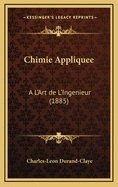 Chimie Appliquee: A L'Art de L'Ingenieur (1885)