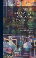 Chimie, Cramique, Gologie, Mtallurgie; Volume 1