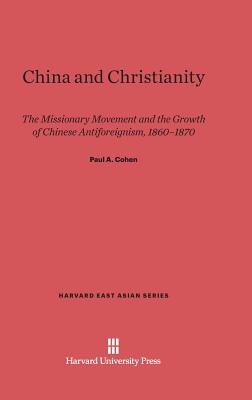 China and Christianity: The Missionary Movement and the Growth of Chinese Antiforeignism, 1860-1870 - Cohen, Paul a
