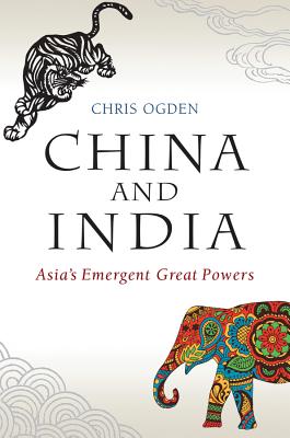 China and India: Asia's Emergent Great Powers - Ogden, Chris