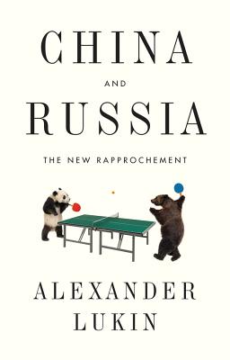 China and Russia: The New Rapprochement - Lukin, Alexander