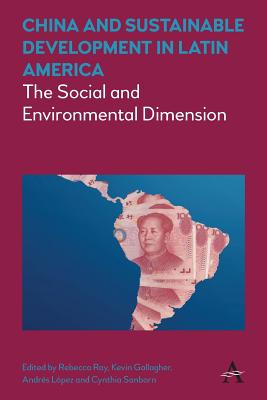 China and Sustainable Development in Latin America: The Social and Environmental Dimension - Ray, Rebecca (Editor), and Gallagher, Kevin (Editor), and Lpez, Andres (Editor)