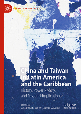 China and Taiwan in Latin America and the Caribbean: History, Power Rivalry, and Regional Implications - Veney, Cassandra R (Editor), and Abidde, Sabella O (Editor)