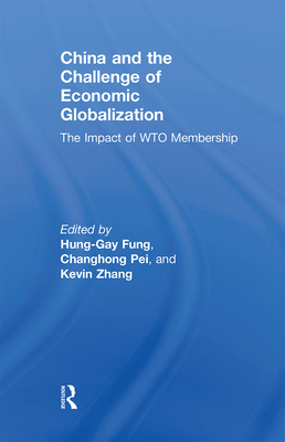 China and the Challenge of Economic Globalization: The Impact of WTO Membership - Fung, Hung-Gay (Editor), and Changhong, Pei (Editor), and Zhang, Kevin (Editor)