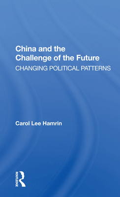 China and the Challenge of the Future: Changing Political Patterns - Hamrin, Carol Lee