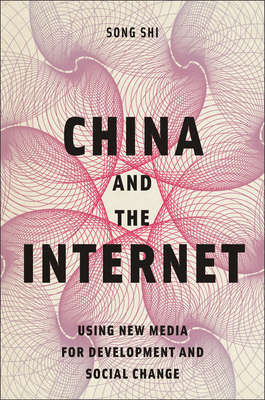 China and the Internet: Using New Media for Development and Social Change - Shi, Song