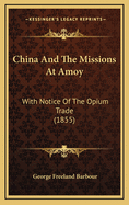 China and the Missions at Amoy: With Notice of the Opium Trade (1855)