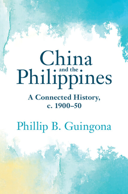 China and the Philippines: A Connected History, C. 1900-50 - Guingona, Phillip B