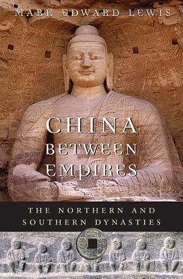 China Between Empires: The Northern and Southern Dynasties - Lewis, Mark Edward