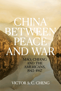 China between Peace and War: Mao, Chiang and the Americans, 1945-1947