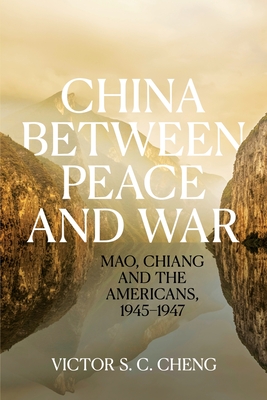 China between Peace and War: Mao, Chiang and the Americans, 1945-1947 - Cheng, Victor