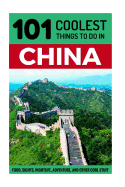 China: China Travel Guide: 101 Coolest Things to Do in China