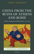 China from the Ruins of Athens and Rome: Classics, Sinology, and Romanticism, 1793-1938