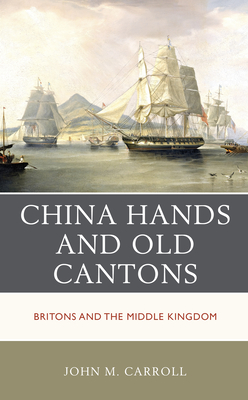 China Hands and Old Cantons: Britons and the Middle Kingdom - Carroll, John M