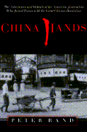 China Hands: The Adventures and Ordeals of the American Journalists Who Joined Forces with the Great Chinese Revo