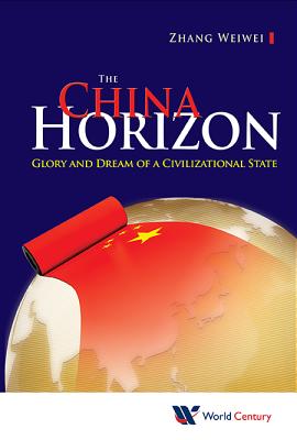 China Horizon, The: Glory and Dream of a Civilizational State - Zhang, Weiwei