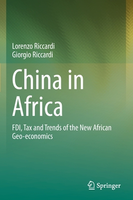 China in Africa: FDI, Tax and Trends of the New African Geo-economics - Riccardi, Lorenzo, and Riccardi, Giorgio