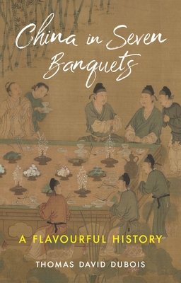 China in Seven Banquets: A Flavourful History - DuBois, Thomas David