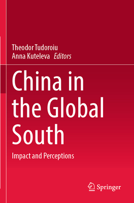 China in the Global South: Impact and Perceptions - Tudoroiu, Theodor (Editor), and Kuteleva, Anna (Editor)