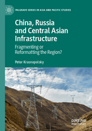 China, Russia and Central Asian Infrastructure: Fragmenting or Reformatting the Region?