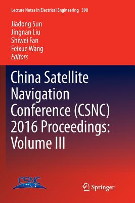 China Satellite Navigation Conference (Csnc) 2016 Proceedings: Volume III - Sun, Jiadong (Editor), and Liu, Jingnan (Editor), and Fan, Shiwei (Editor)