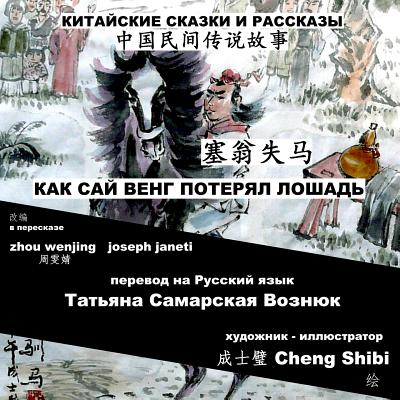 China Tales and Stories: Sai Weng Loses a Horse: Chinese-Russian Bilingual - Wenjing, Zhou, and Janeti, Joseph, and Samarskaya-Vozniouk, Tatiana (Translated by)