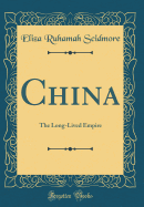 China: The Long-Lived Empire (Classic Reprint)