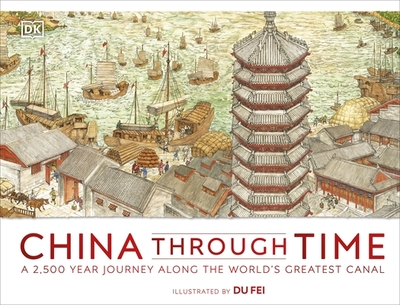 China Through Time: A 2,500 Year Journey along the World's Greatest Canal - DK