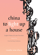 China to Light Up a House, Volume 2: English Pottery & Later Porcelain